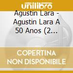 Agustin Lara - Agustin Lara A 50 Anos (2 Cd) cd