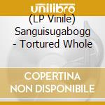 (LP Vinile) Sanguisugabogg - Tortured Whole vinile