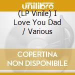 (LP Vinile) I Love You Dad / Various vinile