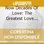 Now Decades Of Love: The Greatest Love Songs Of The 60s, 70s, 80s & 90s / Various (4 cd) cd