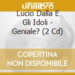 Lucio Dalla E Gli Idoli - Geniale? (2 Cd) cd