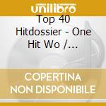Top 40 Hitdossier - One Hit Wo / Various cd musicale