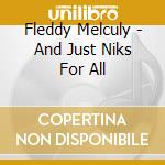 Fleddy Melculy - And Just Niks For All cd musicale