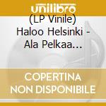 (LP Vinile) Haloo Helsinki - Ala Pelkaa Elamaa (2 Lp) vinile