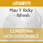 Mau Y Ricky - Rifresh cd musicale