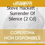 Steve Hackett - Surrender Of Silence (2 Cd) cd musicale