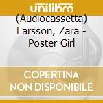(Audiocassetta) Larsson, Zara - Poster Girl cd