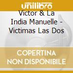 Victor & La India Manuelle - Victimas Las Dos cd musicale