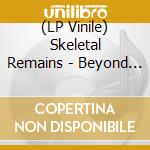 (LP Vinile) Skeletal Remains - Beyond The Flesh lp vinile