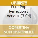 Pure Pop Perfection / Various (3 Cd) cd musicale