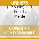 (LP Vinile) 113 - Fout La Merde vinile