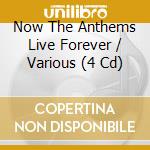 Now The Anthems Live Forever / Various (4 Cd) cd musicale