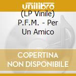(LP Vinile) P.F.M. - Per Un Amico vinile