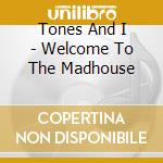 Tones And I - Welcome To The Madhouse cd