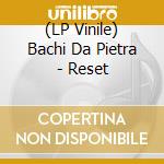 (LP Vinile) Bachi Da Pietra - Reset lp vinile
