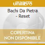 Bachi Da Pietra - Reset cd musicale