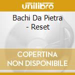Bachi Da Pietra - Reset cd