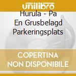 Hurula - Pa En Grusbelagd Parkeringsplats cd