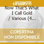Now That'S What I Call Gold / Various (4 Cd) cd musicale