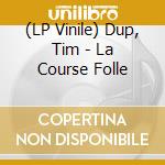 (LP Vinile) Dup, Tim - La Course Folle vinile