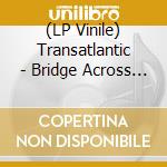 (LP Vinile) Transatlantic - Bridge Across Forever (Re-Issue 2021) (3 Lp) lp vinile