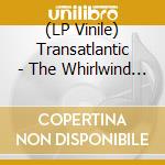 (LP Vinile) Transatlantic - The Whirlwind (Re-Issue 2021) (3 Lp) lp vinile