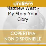 Matthew West - My Story Your Glory cd musicale