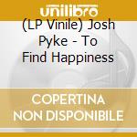 (LP Vinile) Josh Pyke - To Find Happiness vinile