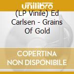 (LP Vinile) Ed Carlsen - Grains Of Gold vinile