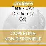 Tete - L'Air De Rien (2 Cd) cd