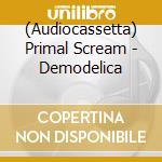 (Audiocassetta) Primal Scream - Demodelica cd