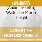 (Audiocassetta) Walk The Moon - Heights cd