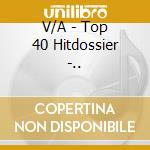 V/A - Top 40 Hitdossier -.. cd musicale