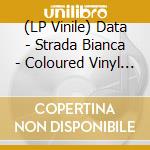 (LP Vinile) Data - Strada Bianca - Coloured Vinyl 180 Gr. ( vinile