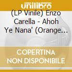 (LP Vinile) Enzo Carella - Ahoh Ye Nana' (Orange Vinyl) lp vinile