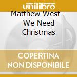Matthew West - We Need Christmas cd musicale