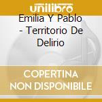 Emilia Y Pablo - Territorio De Delirio cd