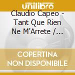 Claudio Capeo - Tant Que Rien Ne M'Arrete / Claudio Capeo (2 Cd) cd musicale