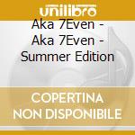 Aka 7Even - Aka 7Even - Summer Edition cd musicale