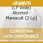 (LP Vinile) Aborted - Maniacult (2 Lp) vinile