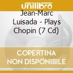 Jean-Marc Luisada - Plays Chopin (7 Cd) cd