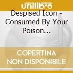 Despised Icon - Consumed By Your Poison (Re-Issue + Bonu cd