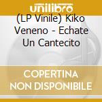 (LP Vinile) Kiko Veneno - Echate Un Cantecito vinile