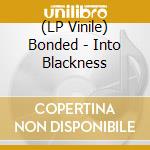 (LP Vinile) Bonded - Into Blackness vinile