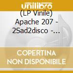 (LP Vinile) Apache 207 - 2Sad2disco - Limited Picture Vinyl vinile