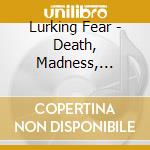 Lurking Fear - Death, Madness, Horror, Decay cd