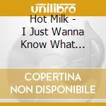 Hot Milk - I Just Wanna Know What Happens When I'M Dead cd musicale