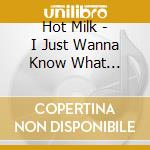 Hot Milk - I Just Wanna Know What Happens When I'M Dead cd