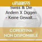 Swiss & Die Andern X Diggen - Keine Gewalt Ist Auch Keine L?Sung cd