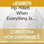 Pip Millett - When Everything Is Better I'Ll Let You Know cd
